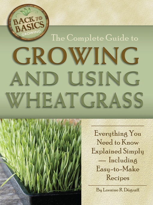 Title details for The Complete Guide to Growing and Using Wheatgrass by Loraine R. Dégraff - Available